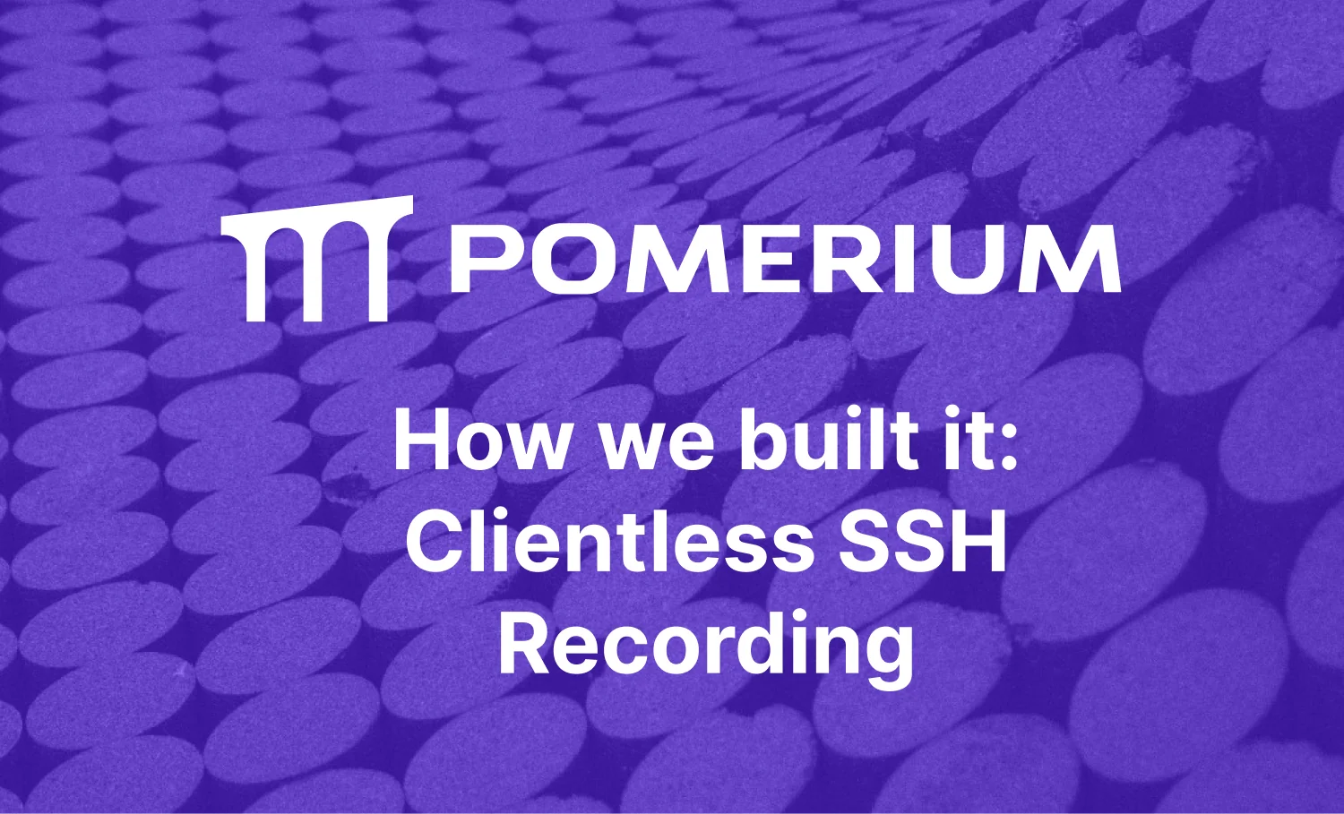 How We Designed a Tamper-Evident SSH Recording System for Zero-Trust infrastructure