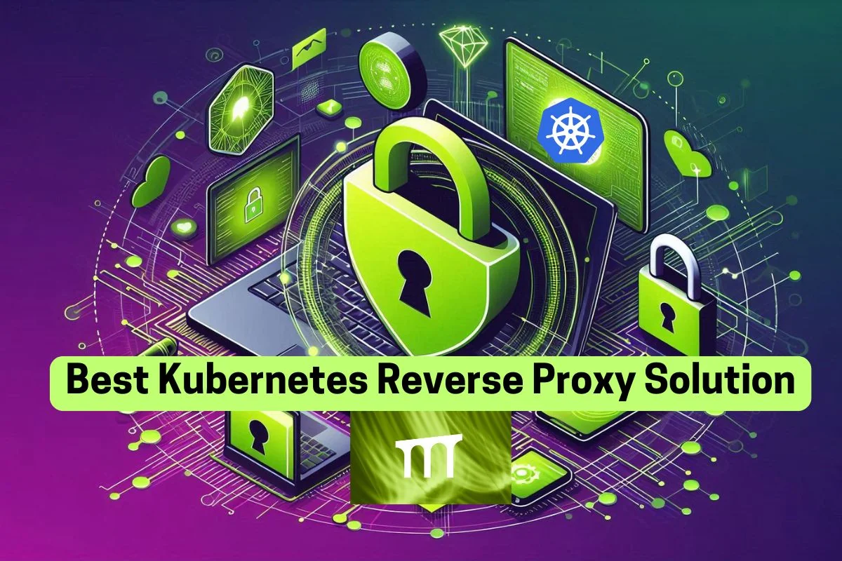 Kubernetes Reverse Proxy: Meaning and Solutions