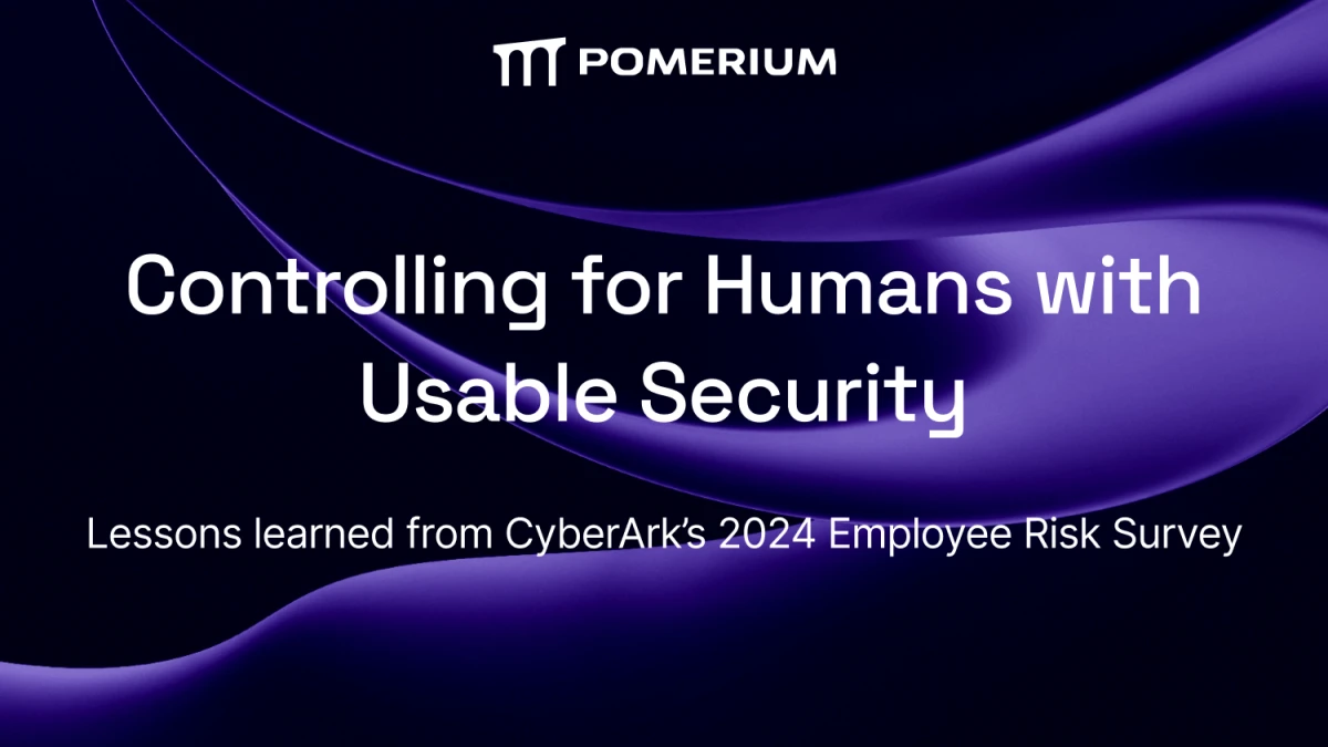 Controlling for Humans with Usable Security. Lessons learned from CyberArk's 2024 Employee Risk Survey.