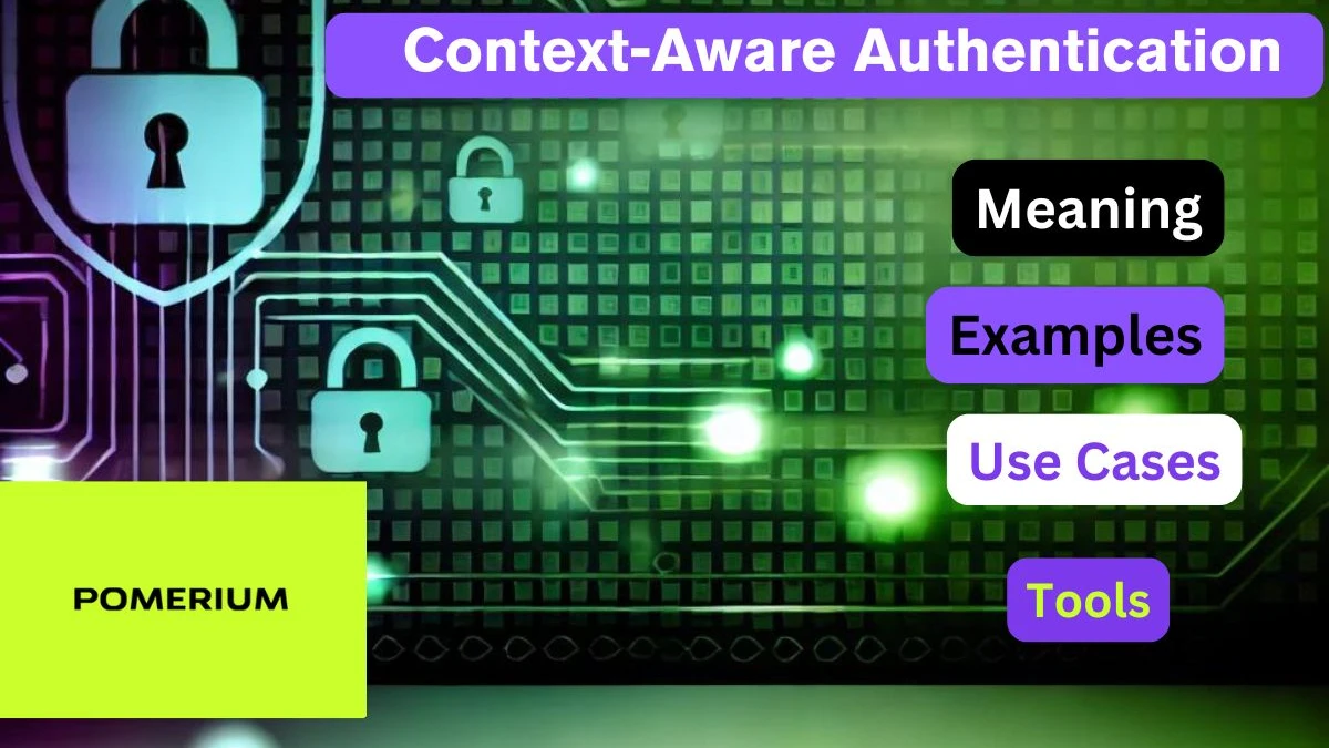 Context-Aware Authentication: Meaning, Tools, Examples, Use Cases